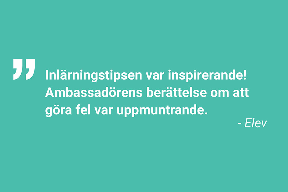 Inlärningstipsen var inspirerande! Ambassadörens berättelse om att göra fel var uppmuntrande. - Elev