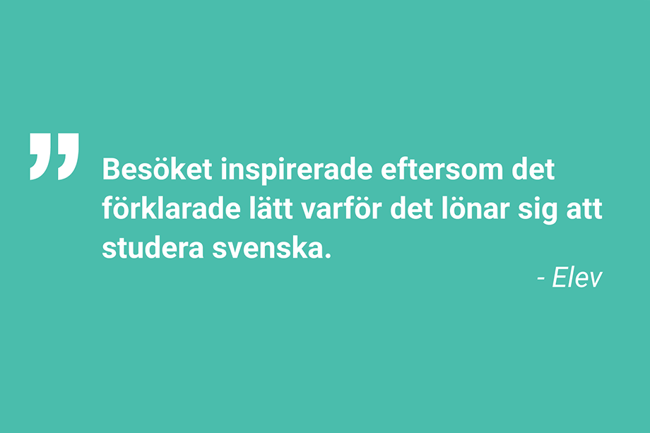 Besöket inspirerade eftersom det förklarade lätt varför det lönar sig att studera svenska. - Elev